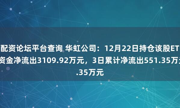 配资论坛平台查询 华虹公司：12月22日持仓该股ETF资金净流出3109.92万元，3日累计净流出551.35万元